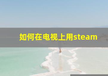 如何在电视上用steam