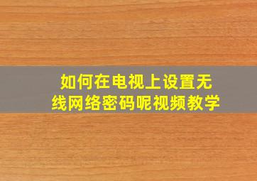 如何在电视上设置无线网络密码呢视频教学