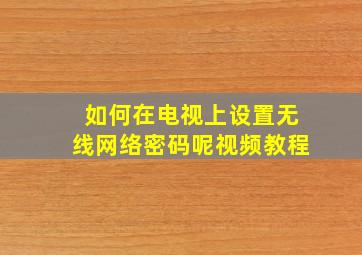 如何在电视上设置无线网络密码呢视频教程