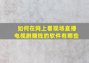 如何在网上看现场直播电视剧赚钱的软件有哪些