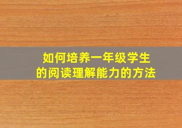 如何培养一年级学生的阅读理解能力的方法