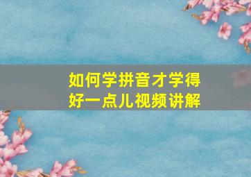 如何学拼音才学得好一点儿视频讲解