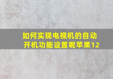 如何实现电视机的自动开机功能设置呢苹果12