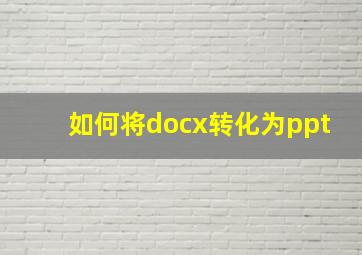 如何将docx转化为ppt