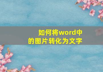 如何将word中的图片转化为文字