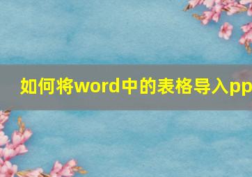 如何将word中的表格导入ppt