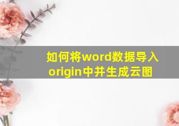 如何将word数据导入origin中并生成云图