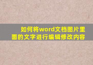 如何将word文档图片里面的文字进行编辑修改内容