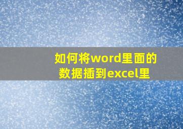 如何将word里面的数据插到excel里