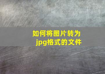 如何将图片转为jpg格式的文件