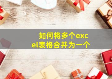 如何将多个excel表格合并为一个