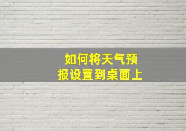 如何将天气预报设置到桌面上