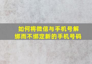 如何将微信与手机号解绑而不绑定新的手机号码