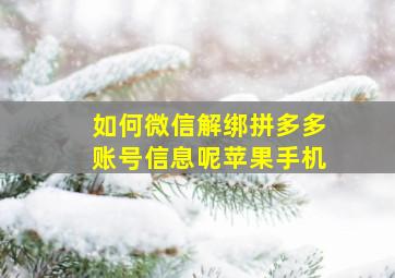 如何微信解绑拼多多账号信息呢苹果手机