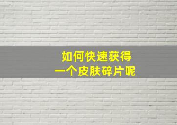 如何快速获得一个皮肤碎片呢