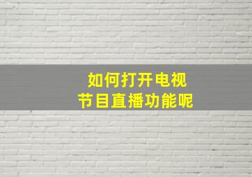 如何打开电视节目直播功能呢