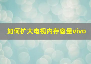 如何扩大电视内存容量vivo