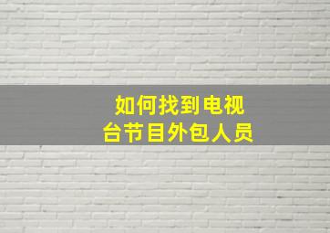 如何找到电视台节目外包人员