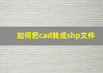 如何把cad转成shp文件