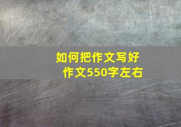 如何把作文写好作文550字左右