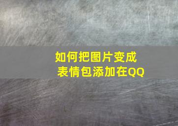 如何把图片变成表情包添加在QQ