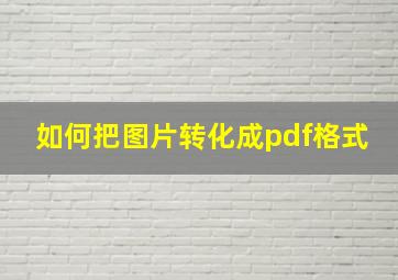 如何把图片转化成pdf格式