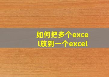 如何把多个excel放到一个excel