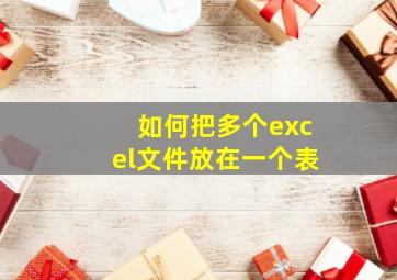 如何把多个excel文件放在一个表