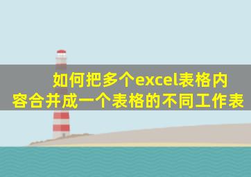 如何把多个excel表格内容合并成一个表格的不同工作表