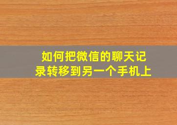 如何把微信的聊天记录转移到另一个手机上