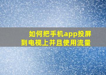 如何把手机app投屏到电视上并且使用流量