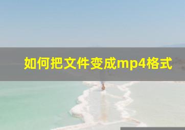 如何把文件变成mp4格式