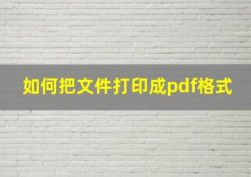 如何把文件打印成pdf格式