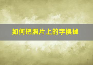 如何把照片上的字换掉