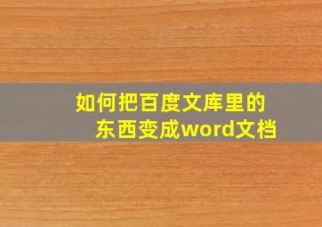 如何把百度文库里的东西变成word文档