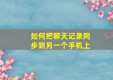 如何把聊天记录同步到另一个手机上