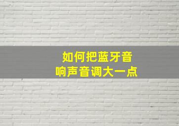 如何把蓝牙音响声音调大一点