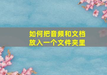 如何把音频和文档放入一个文件夹里