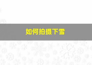 如何拍摄下雪