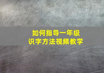 如何指导一年级识字方法视频教学