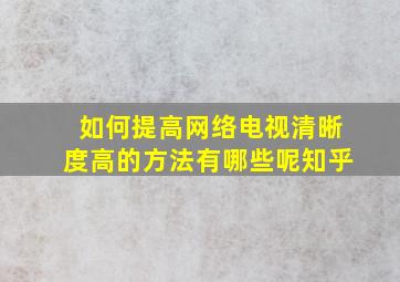 如何提高网络电视清晰度高的方法有哪些呢知乎