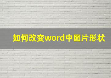 如何改变word中图片形状