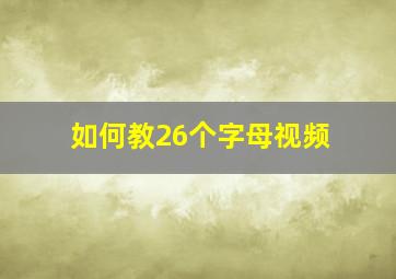 如何教26个字母视频