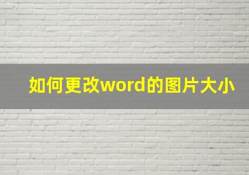 如何更改word的图片大小