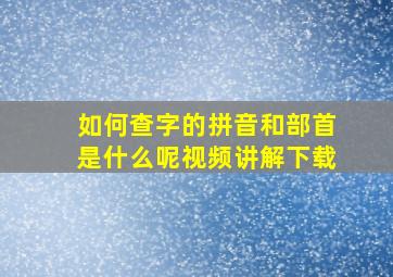 如何查字的拼音和部首是什么呢视频讲解下载