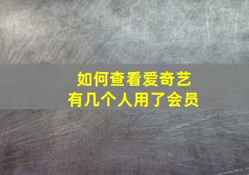 如何查看爱奇艺有几个人用了会员