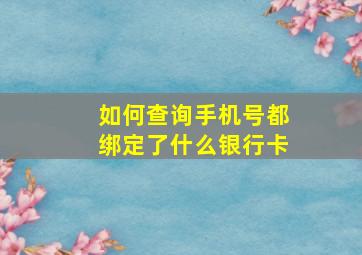 如何查询手机号都绑定了什么银行卡