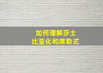 如何理解莎士比亚化和席勒式