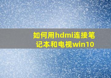 如何用hdmi连接笔记本和电视win10