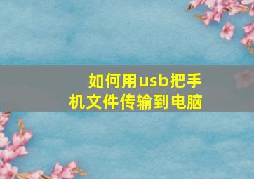 如何用usb把手机文件传输到电脑